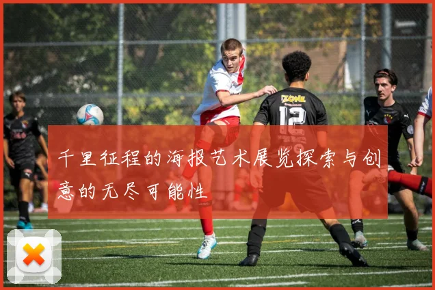 千里征程的海报艺术展览探索与创意的无尽可能性