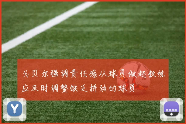 戈贝尔强调责任感从球员做起教练应及时调整缺乏拼劲的球员